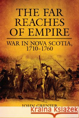 Far Reaches of Empire: War in Nova Scotia, 1710-1760 Grenier, John 9780806164687 University of Oklahoma Press