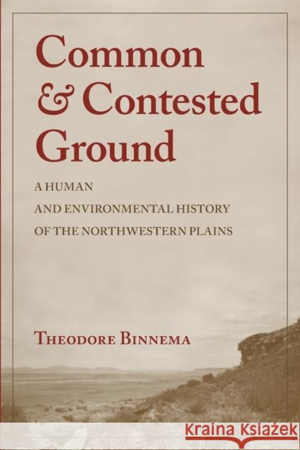 Common and Contested Ground: A Human and Environmental History of the Northwestern Plains Theodore Binnema 9780806164694 University of Oklahoma Press