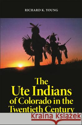 Ute Indians of Colorado in the Twentieth Century Young, Richard K. 9780806164700 University of Oklahoma Press