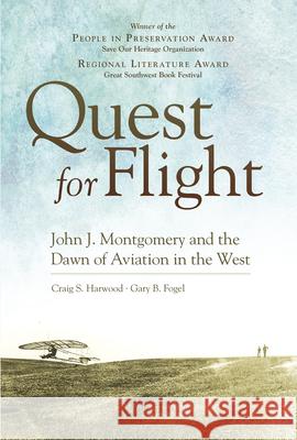 Quest for Flight: John J. Montgomery and the Dawn of Aviation in the West Craig S. Harwood Gary B. Fogel 9780806164755