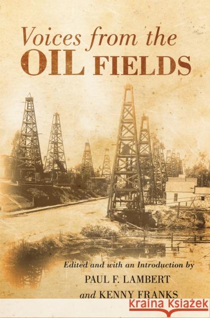 Voices from the Oil Fields Paul F. Lambert Kenny A. Franks 9780806164809 University of Oklahoma Press
