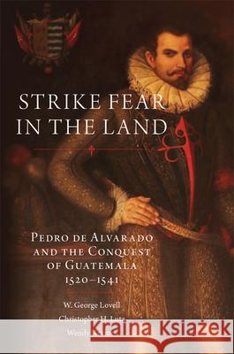 Strike Fear in the Land: Pedro de Alvarado and the Conquest of Guatemala, 1520-1541 Volume 279 Lovell, W. George 9780806164946