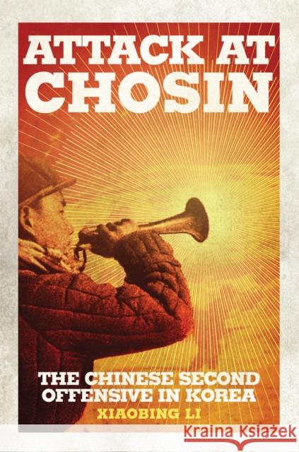 Attack at Chosin: The Chinese Second Offensive in Korea Xiaobing Li 9780806164991