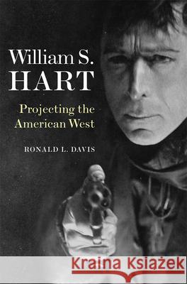 William S. Hart: Projecting the American West Ronald L. Davis 9780806165035