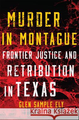 Murder in Montague: Frontier Justice and Retribution in Texas - audiobook Ely, Glen Sample 9780806167091