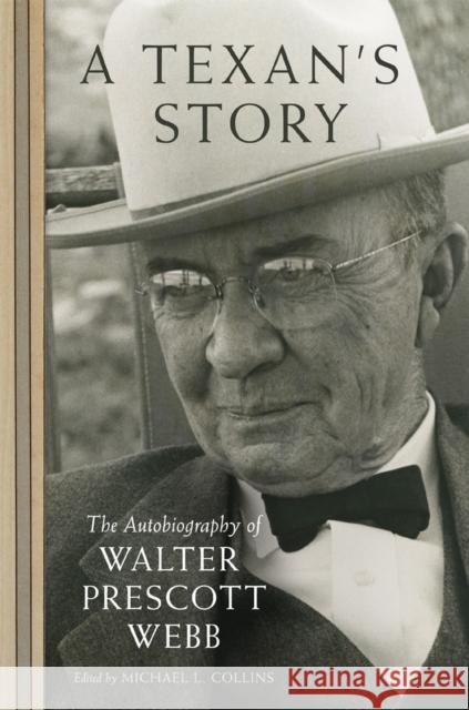 A Texan's Story: The Autobiography of Walter Prescott Webb Walter Prescott Webb Michael L. Collins 9780806167176