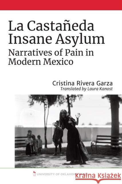 La Castañeda Insane Asylum: Narratives of Pain in Modern Mexico Rivera Garza, Cristina 9780806167237 University of Oklahoma Press