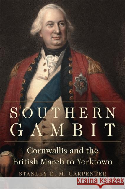 Southern Gambit: Cornwallis and the British March to Yorktown Volume 65 Carpenter, Stanley D. M. 9780806167381