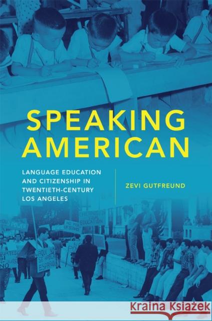 Speaking American: Language Education and Citizenship in Twentieth-Century Los Angeles Volume 15 Gutfreund, Zevi 9780806167398