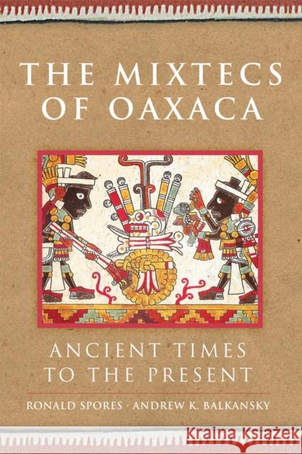 The Mixtecs of Oaxaca: Ancient Times to the Present Volume 267 Spores, Ronald 9780806167435 University of Oklahoma Press