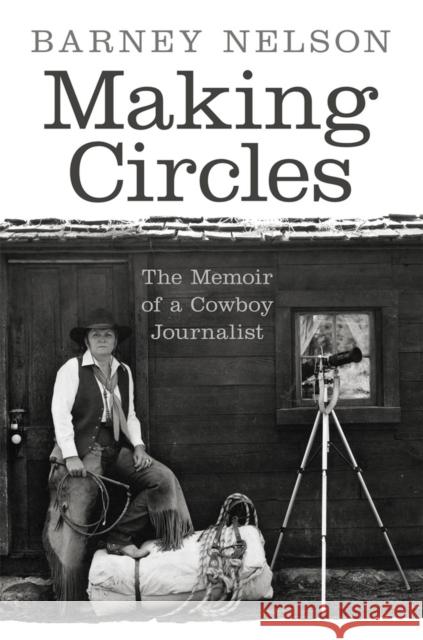Making Circles: The Memoir of a Cowboy Journalist Nelson, Barney 9780806168456 University of Oklahoma Press
