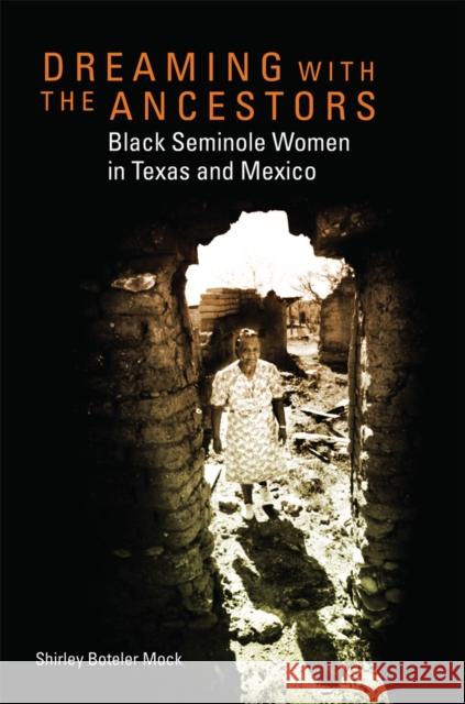 Dreaming with the Ancestors: Black Seminole Women in Texas and Mexico Volume 4 Mock, Shirley Boteler 9780806168920 University of Oklahoma Press