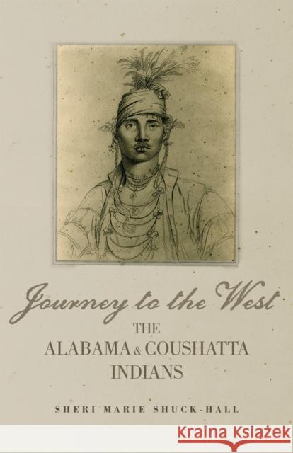 Journey to the West: The Alabama and Coushatta Indians Volume 256 Shuck-Hall, Sheri Marie 9780806168937