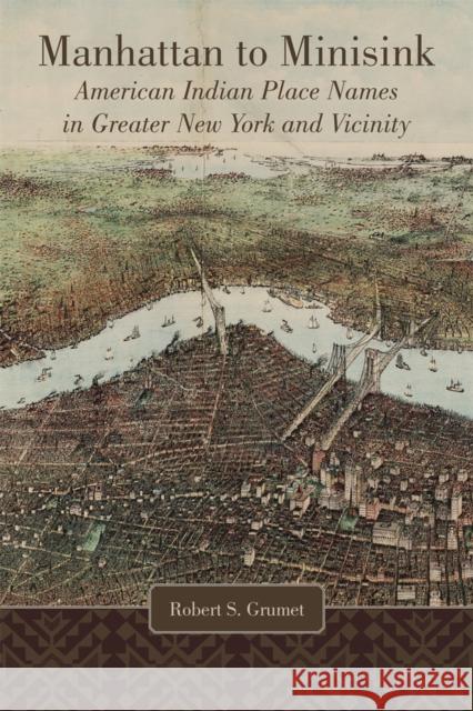 Manhattan to Minisink: American Indian Place Names of Greater New York and Vicinity Robert S. Grumet 9780806169026