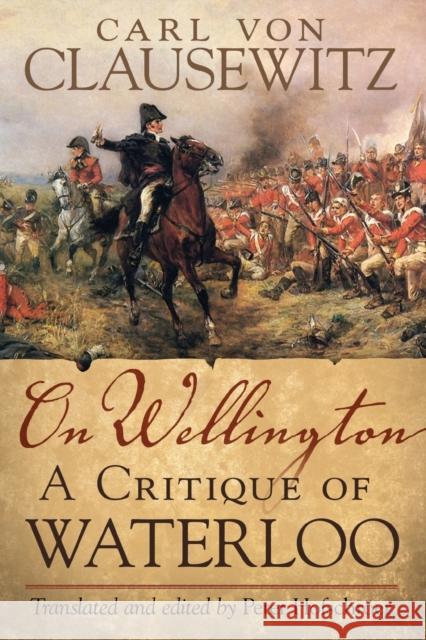 On Wellington: A Critique of Waterloo Volume 25 Clausewitz, Carl Von 9780806169040 University of Oklahoma Press