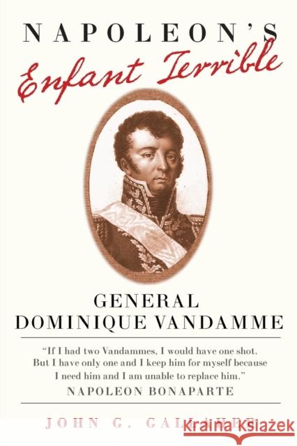 Napoleon's Enfant Terrible: General Dominique Vandamme Volume 15 Gallaher, John G. 9780806169057 University of Oklahoma Press