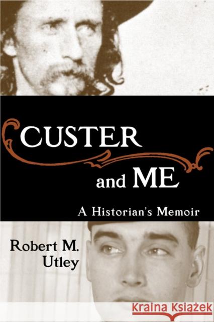 Custer and Me: A Historian's Memoir Robert M. Utley 9780806169163