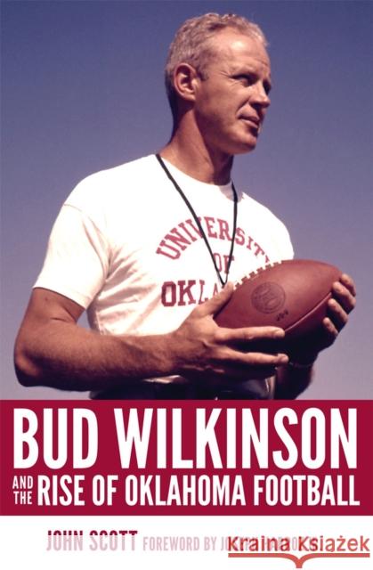 Bud Wilkinson and the Rise of Oklahoma Football John Scott Joseph Harroz 9780806175546 University of Oklahoma Press