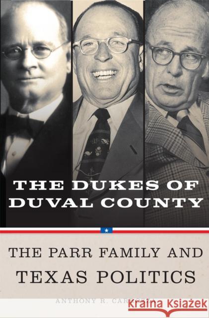 Dukes of Duval County: The Parr Family and Texas Politics Anthony R. Carrozza 9780806175669 University of Oklahoma Press