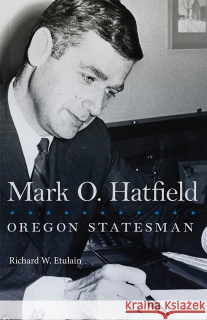 Mark O. Hatfield: Oregon Statesman Volume 33 Etulain, Richard W. 9780806175805
