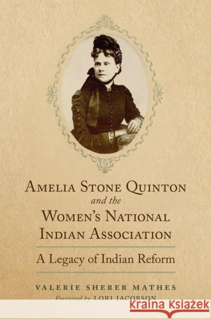 Amelia Stone Quinton and the Women's National Indian Association: A Legacy of Indian Reform Volume 2 Mathes, Valerie Sherer 9780806180274