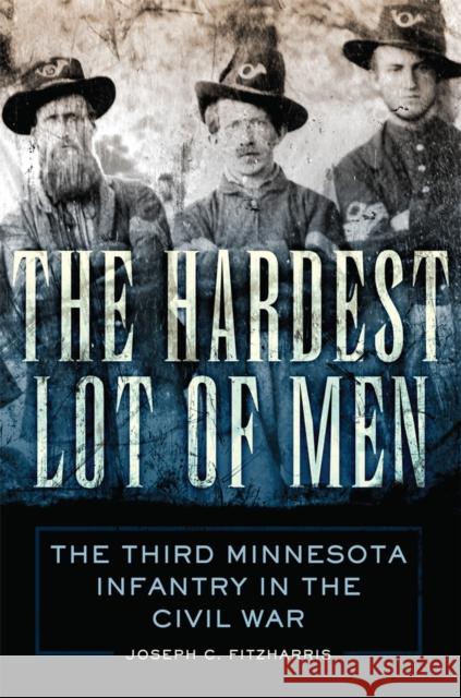 The Hardest Lot of Men: The Third Minnesota Infantry in the Civil War Volume 67 Fitzharris, Joseph C. 9780806186016 University of Oklahoma Press