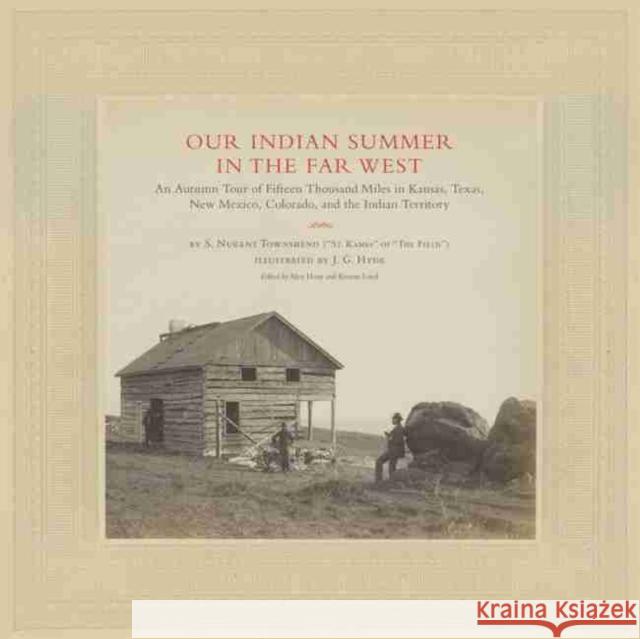 Our Indian Summer in the Far West, Volume 25: An Autumn Tour of Fifteen Thousand Miles in Kansas, Texas, New Mexico, Colorado, and the Indian Territor Townshend, Samuel Nugent 9780806187020 University of Oklahoma Press