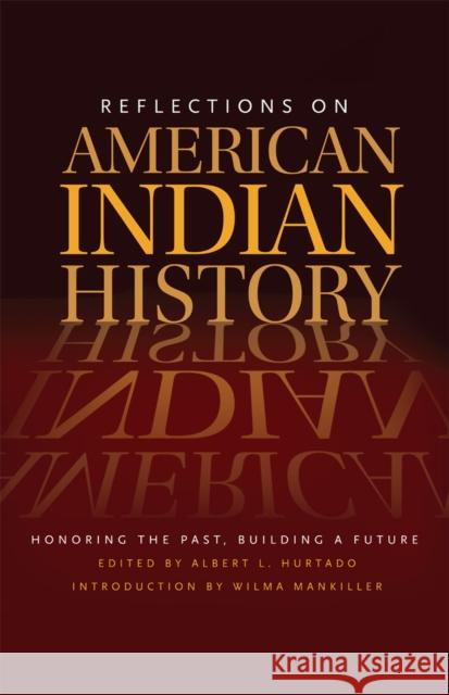 Reflections on American Indian History: Honoring the Past, Building a Future Hurtado, Albert L. 9780806188744