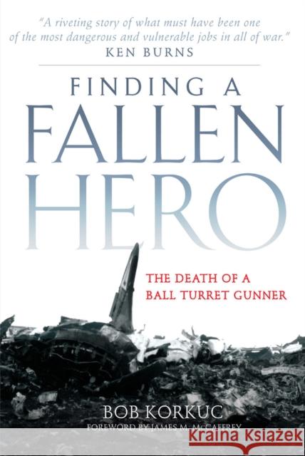 Finding a Fallen Hero: The Death of a Ball Turret Gunner Korkuc, Bob 9780806189697 University of Oklahoma Press