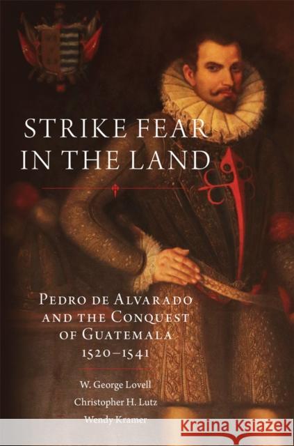Strike Fear in the Land: Pedro de Alvarado and the Conquest of Guatemala, 1520-1541 Volume 279 Lovell, W. George 9780806190044