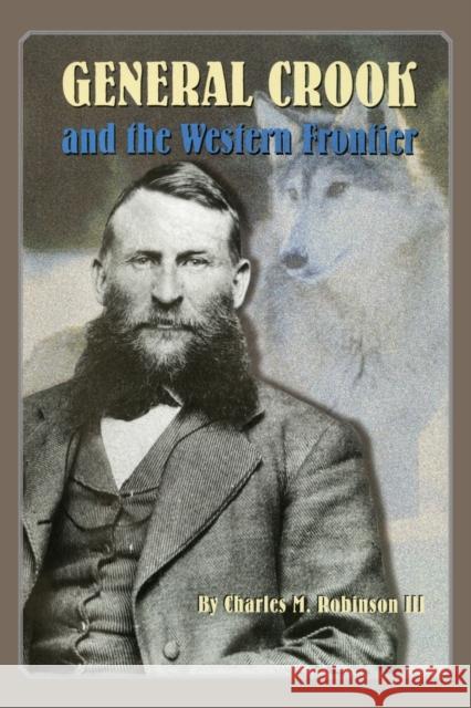 General Crook and the Western Frontier Charles M., III Robinson 9780806190167 University of Oklahoma Press