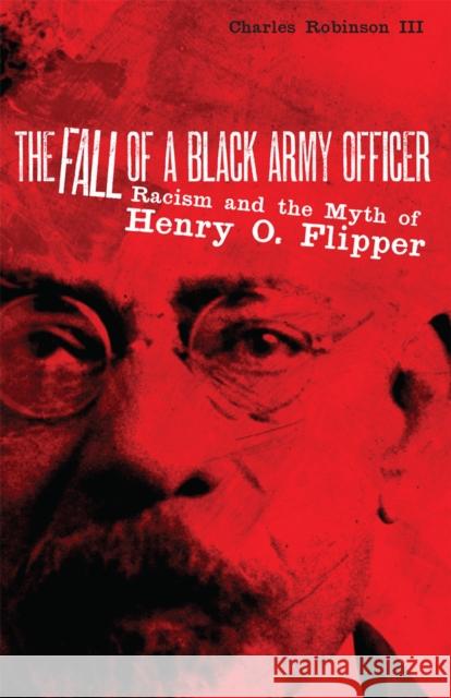 The Fall of a Black Army Officer: Racism and the Myth of Henry O. Flipper Robinson, Charles M. 9780806190174 University of Oklahoma Press