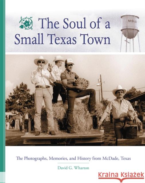The Soul of a Small Texas Town: The Photographs, Memories, and History from McDade, Texas Wharton, David G. 9780806190228