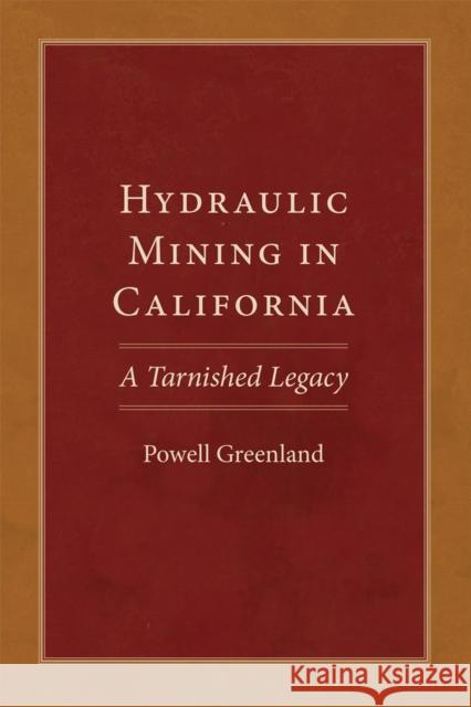 Hydraulic Mining in California: A Tarnished Legacy Volume 20 Greenland, Powell 9780806190266