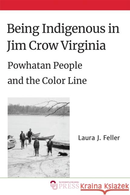 Being Indigenous in Jim Crow Virginia: Powhatan People and the Color Line Feller, Laura J. 9780806190655 University of Oklahoma Press