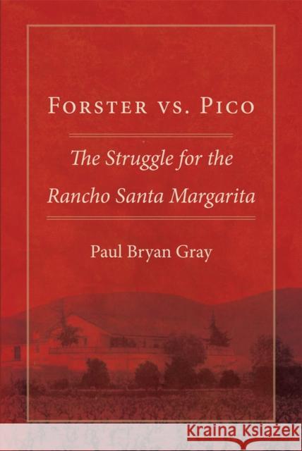 Forster vs. Pico: The Struggle for the Rancho Santa Margarita Gray, Paul Bryan 9780806190976