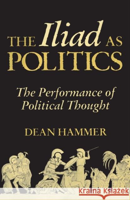 The Iliad as Politics: The Performance of Political Thought Hammer, Dean 9780806190990