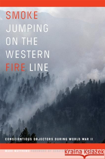 Smoke Jumping on the Western Fire Line: Conscientious Objectors During World War II Mark Matthews George McGovern 9780806191041
