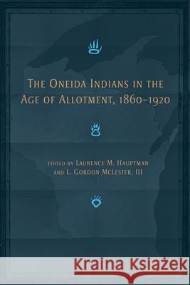 The Oneida Indians in the Age of Allotment, 1860-1920 Hauptman, Laurence M. 9780806191065