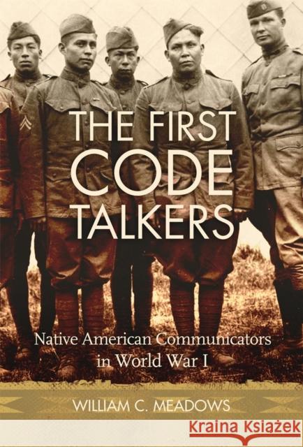 The First Code Talkers: Native American Communicators in World War I Meadows, William C. 9780806191072 University of Oklahoma Press
