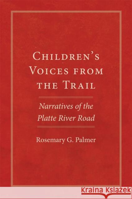 Children's Voices from the Trail: Narratives of the Platte River Road Volume 20 Palmer, Rosemary G. 9780806191133 University of Oklahoma Press