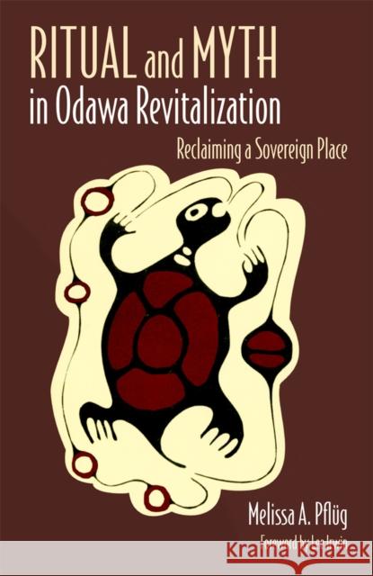 Ritual and Myth in Odawa Revitalization: Reclaiming a Sovereign Place Pflug, Melissa A. 9780806191164 University of Oklahoma Press