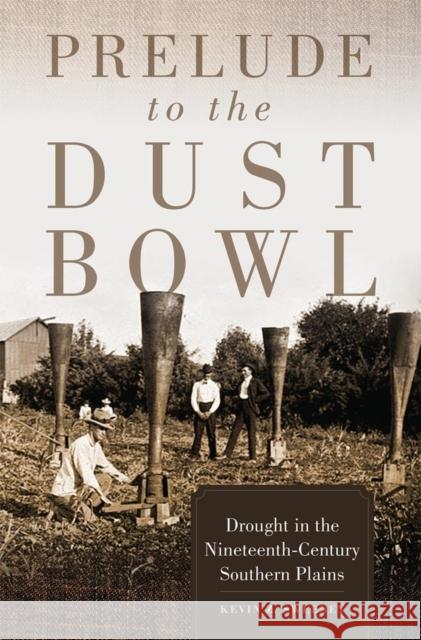 Prelude to the Dust Bowl: Drought in the Nineteenth-Century Southern Plains Sweeney, Kevin Z. 9780806191249 University of Oklahoma Press