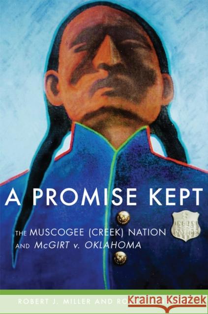 A Promise Kept: The Muscogee (Creek) Nation and McGirt v. Oklahoma Robert J. Miller Robbie F. Ethridge 9780806191713 University of Oklahoma Press