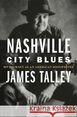 Nashville City Blues: My Journey as an American Songwriter Volume 9 James Talley Peter Guralnick 9780806191751 University of Oklahoma Press