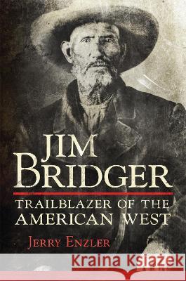 Jim Bridger: Trailblazer of the American West Jerry Enzler 9780806191973 University of Oklahoma Press