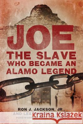 Joe, the Slave Who Became an Alamo Legend Ron J. Jackson Lee Spencer White Phil Collins 9780806191980
