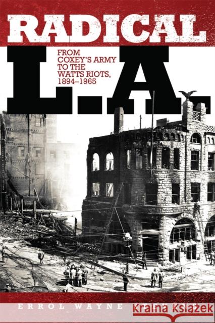 Radical L.A.: From Coxey's Army to the Watts Riots, 1894-1965 Errol W. Stevens 9780806192185 University of Oklahoma Press