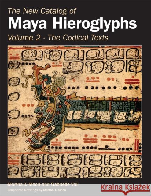 The New Catalog of Maya Hieroglyphs, Volume Two – Codical Texts Martha J. Macri, Gabrielle Vail 9780806192215