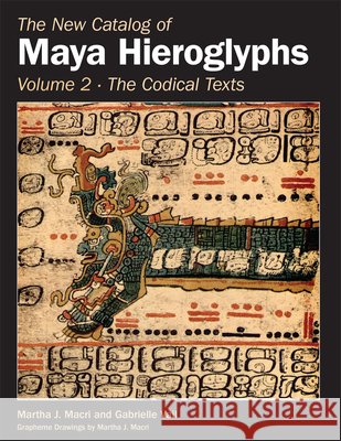 The New Catalog of Maya Hieroglyphs, Volume Two – Codical Texts Martha J. Macri, Gabrielle Vail 9780806192215